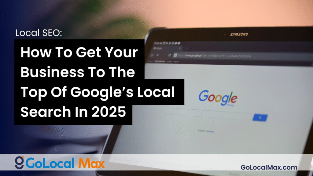 How to get your business to the top of Google's local search results in 2025.